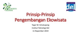 Prinsip-Prinsip
Pengembangan Ekowisata
Togar M. Simatupang
Institut Teknologi Del
11 Nopember 2019
 