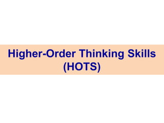 Higher-Order Thinking Skills
(HOTS)
 