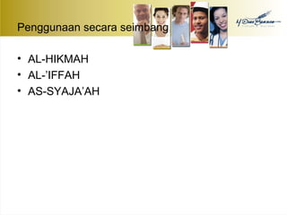 Penggunaan secara seimbang 
• AL-HIKMAH 
• AL-’IFFAH 
• AS-SYAJA’AH 
 
