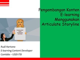 Pengembangan Konten
E-learning
Menggunakan
Articulate Storyline
Rudi Hartono
E-learning Content Developer
Comlabs – USDI ITB
 