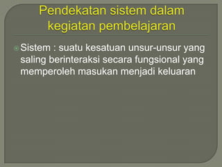  Sistem : suatu kesatuan unsur-unsur yang
 saling berinteraksi secara fungsional yang
 memperoleh masukan menjadi keluaran
 