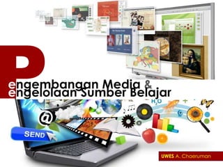 engembangan Media &
engelolaan Sumber Belajar
UWES A. Chaeruman
 