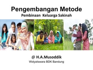 Pengembangan Metode
Pembinaan Keluarga Sakinah
@ H.A.Musoddik
WidyaIswara BDK Bandung
 