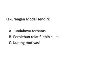 Kekurangan Modal sendiri:
A. Jumlahnya terbatas
B. Perolehan relatif lebih sulit,
C. Kurang motivasi
 