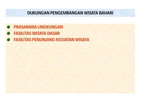 DUKUNGAN PENGEMBANGAN WISATA BAHARI 
PRASARANA LINGKUNGAN 
FASILITAS WISATA DASAR 
FASILITAS PENUNJANG KEGIATAN WISATA 
 