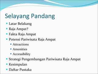 Selayang Pandang Latar Belakang Raja Ampat? Fakta Raja Ampat Potensi Pariwisata Raja Ampat Attractions Amenities Accessibility Strategi Pengembangan Pariwisata Raja Ampat Kesimpulan Daftar Pustaka 