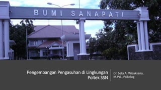 Pengembangan Pengasuhan di Lingkungan
Poltek SSN
Dr. Seta A. Wicaksana,
M.Psi., Psikolog
 
