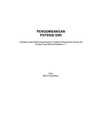 PENGEMBANGAN
POTENSI DIRI
( Disajikan pada Diklat Kepemimpinan Tingkat III Departemen Energi dan
Sumber Daya Mineral Angkatan V )
Oleh:
Marina Sulastiana
 