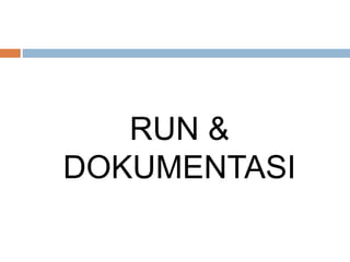 RUN & 
DOKUMENTASI 
 