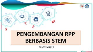 Tim STEM 2019
PENGEMBANGAN RPP
BERBASIS STEM
 