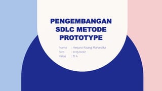 PENGEMBANGAN
SDLC METODE
PROTOTYPE
Nama : Herjuno Risang Mahardika
Nim : 222520061
Kelas : TI A
 