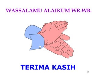 15
WASSALAMU ALAIKUM WR.WB.
TERIMA KASIH
 
