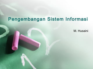 Pengembangan Sistem Informasi
M. Husaini
 