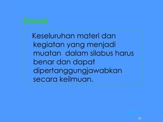 Ilmiah       Keseluruhan materi dan kegiatan yang menjadi muatan  dalam silabus harus benar dan dapat dipertanggungjawabkan secara keilmuan.  [Kembali] 