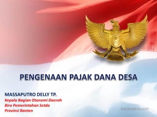 MASSAPUTRO DELLY TP.
Kepala Bagian Otonomi Daerah
Biro Pemerintahan Setda
Provinsi Banten
 