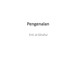 Pengenalan
Erti al-Ghafur
 