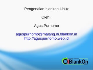 Pengenalan blankon Linux  Oleh : Agus Purnomo [email_address] http://aguspurnomo.web.id 