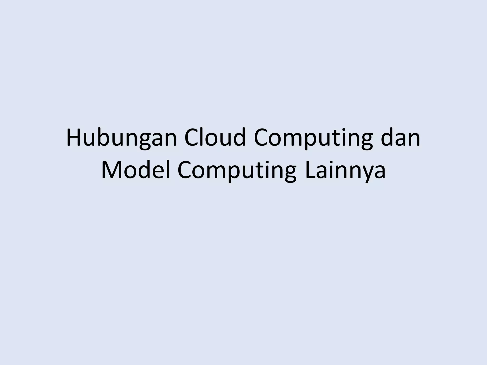 Hubungan Cloud Computing dan
Model Computing Lainnya
 