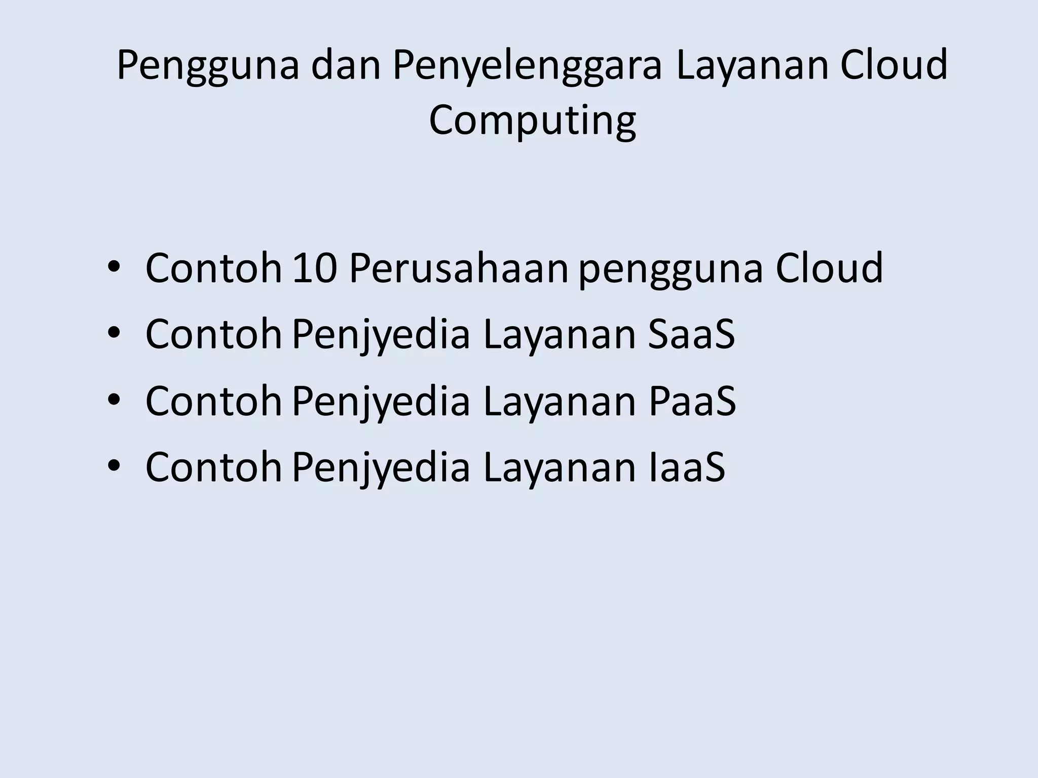 Pengguna dan Penyelenggara Layanan Cloud
Computing
• Contoh10 Perusahaanpengguna Cloud
• ContohPenjyedia Layanan SaaS
• ContohPenjyedia Layanan PaaS
• ContohPenjyedia Layanan IaaS
 