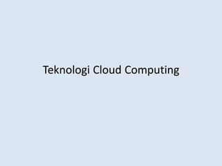 Teknologi Cloud Computing
 