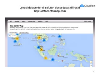 Lokasi datacenter di seluruh dunia dapat dilihat di
http://datacentermap.com
3
 