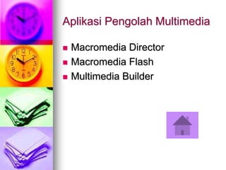 Aplikasi Pengolah Multimedia
 Macromedia Director
 Macromedia Flash
 Multimedia Builder
 