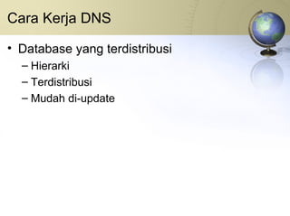 Cara Kerja DNS Database yang terdistribusi Hierarki Terdistribusi Mudah di-update 