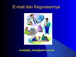 E-mail dan KegunaannyaE-mail dan Kegunaannya
mustajab_okey@yahoo.co.id
 