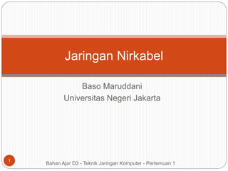 Baso Maruddani
Universitas Negeri Jakarta
Bahan Ajar D3 - Teknik Jaringan Komputer - Pertemuan 1
1
Jaringan Nirkabel
 