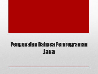 Pengenalan Bahasa Pemrograman
Java
 