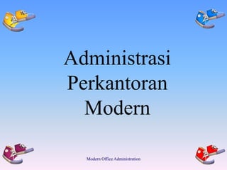 Administrasi
Perkantoran
Modern
Modern Office Administration
 