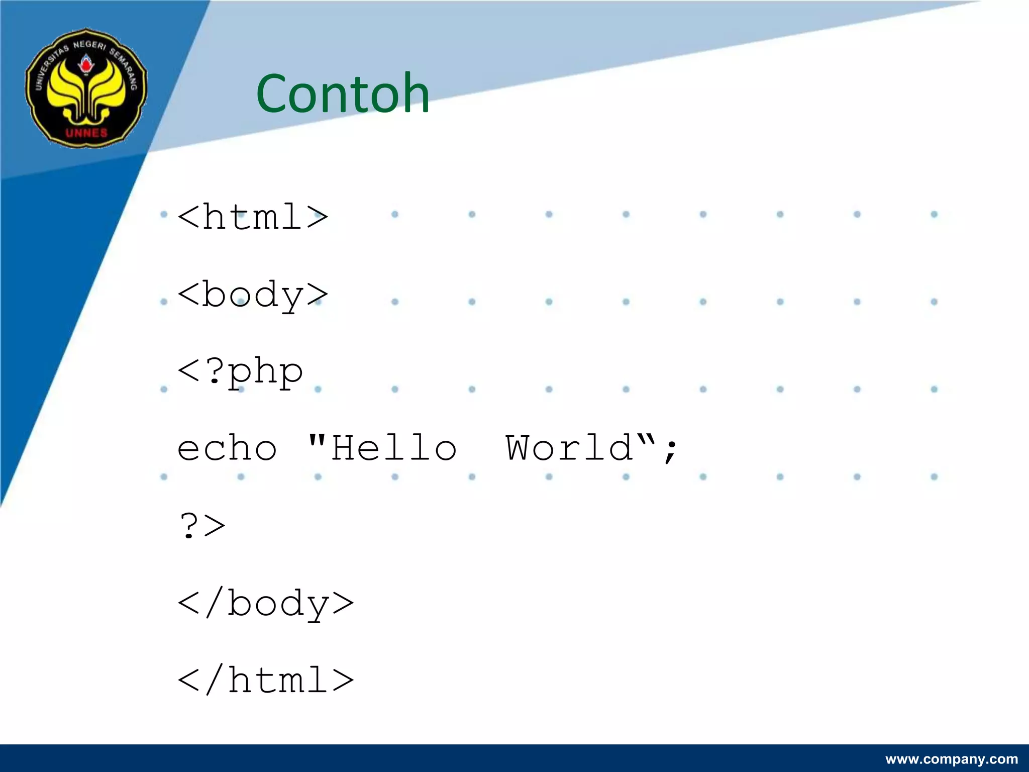Contoh
<html>
<body>
<?php
echo "Hello   World“;
?>
</body>
</html>
                        www.company.com
 