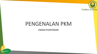Tradition of Excell
Tradition of Excell
PENGENALAN PKM
ENDAH PUSPITASARI
1
 