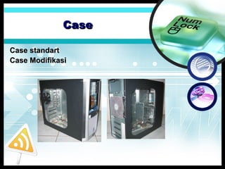 Case
Case standart
Case Modifikasi

 