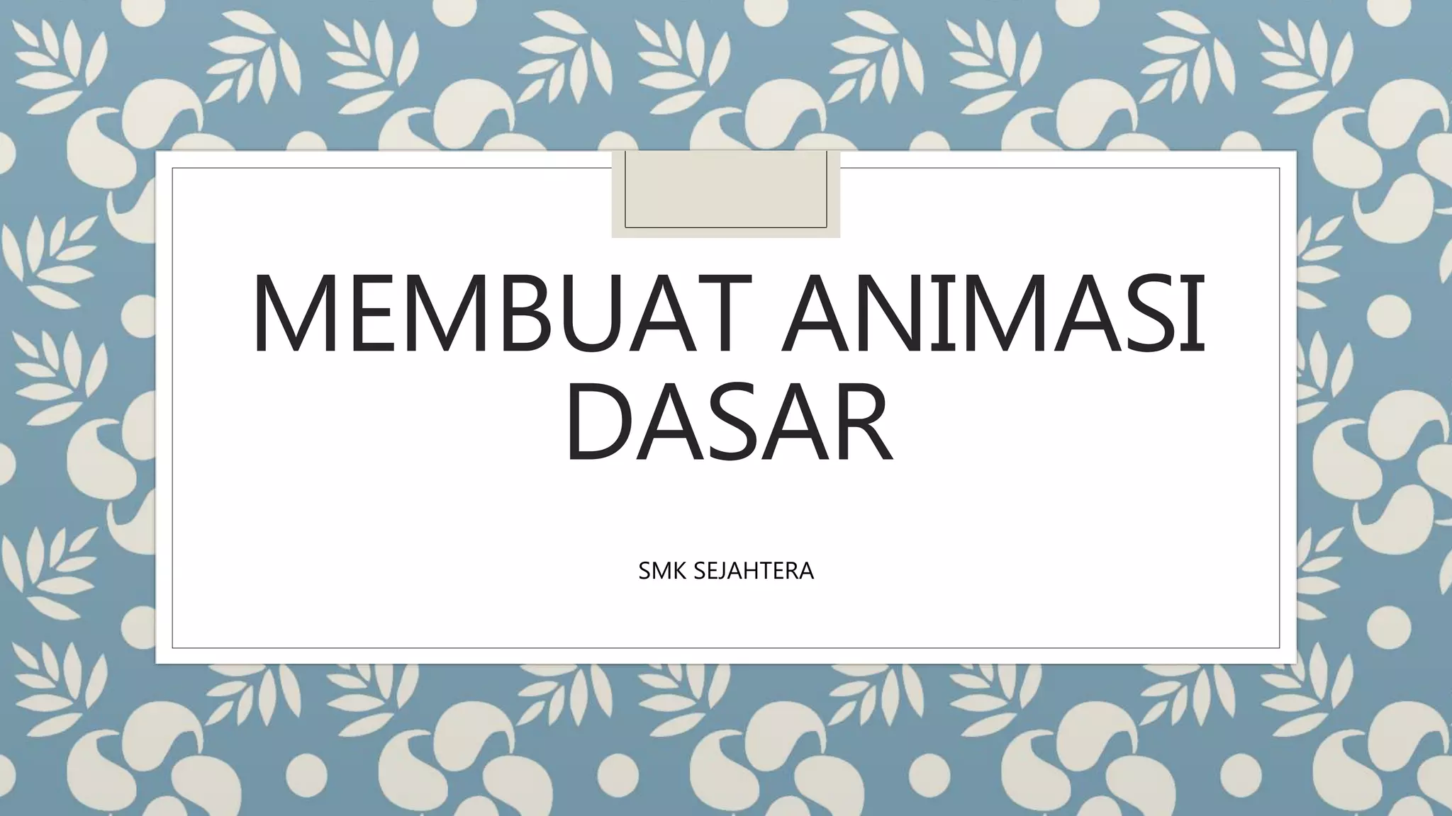 MEMBUAT ANIMASI
DASAR
SMK SEJAHTERA
 