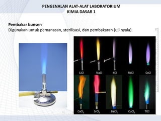 Pembakar bunsen
Digunakan untuk pemanasan, sterilisasi, dan pembakaran (uji nyala).
PENGENALAN ALAT-ALAT LABORATORIUM
KIMIA DASAR 1
 
