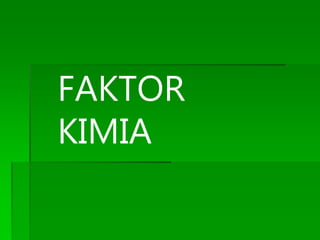 FAKTOR
KIMIA
 