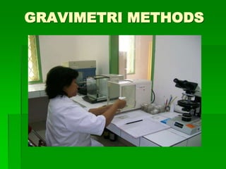 GRAVIMETRI METHODS
 