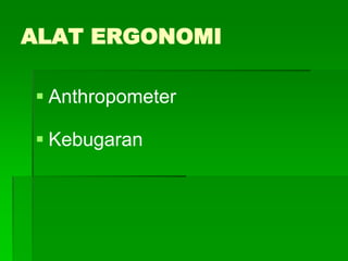 ALAT ERGONOMI
 Anthropometer
 Kebugaran
 