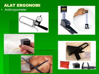 ALAT ERGONOMI
 Anthropometer
 