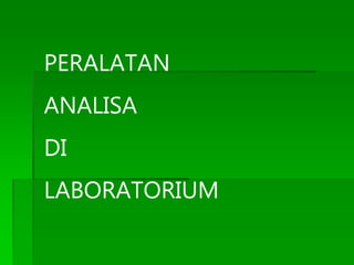 PERALATAN
ANALISA
DI
LABORATORIUM
 