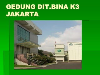 GEDUNG DIT.BINA K3
JAKARTA
 