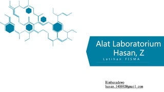 Alat Laboratorium
Hasan, Z
L a t i h a n F I S M A
Rimbasadewo
hasan.140692@gmail.com
 