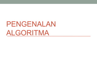 PENGENALAN
ALGORITMA
 