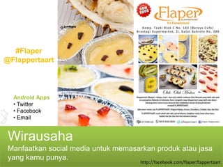 #Flaper
@Flappertaart



  Android Apps
  • Twitter
  • Facebook
  • Email


 Wirausaha
 Manfaatkan social media untuk memasarkan produk atau jasa
 yang kamu punya.
                                     http://facebook.com/flaper.flappertaart
 