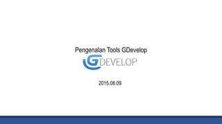 Pengenalan Tools GDevelop
2015.08.09
 