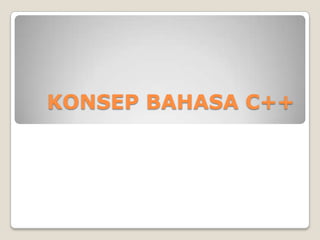 KONSEP BAHASA C++
 