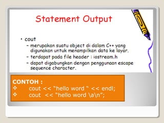 CONTOH :
 cout << “hello word “ << endl;
 cout << “hello word an”;
 