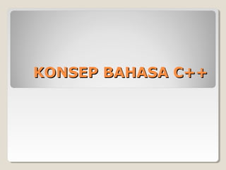 KONSEP BAHASA C++KONSEP BAHASA C++
 