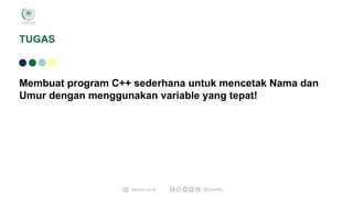Membuat program C++ sederhana untuk mencetak Nama dan
Umur dengan menggunakan variable yang tepat!
TUGAS
sibermu.ac.id @SiberMu
 